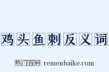 鸡头鱼刺反义词是什么意思的图片